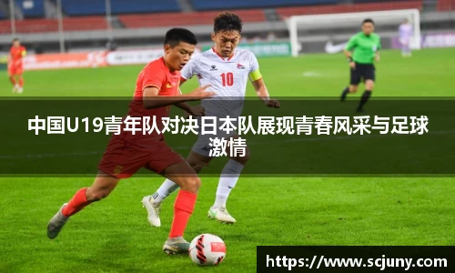中国U19青年队对决日本队展现青春风采与足球激情