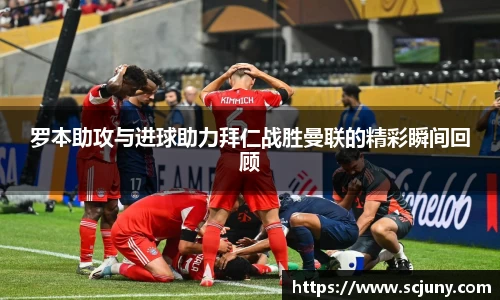 罗本助攻与进球助力拜仁战胜曼联的精彩瞬间回顾